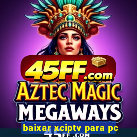 baixar xciptv para pc